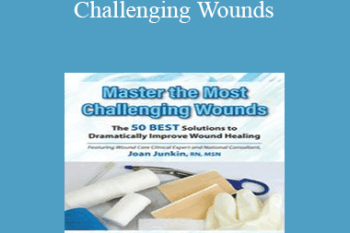 Joan Junkin - Master the Most Challenging Wounds: The 50 BEST Solutions to Dramatically Improve Wound Healing