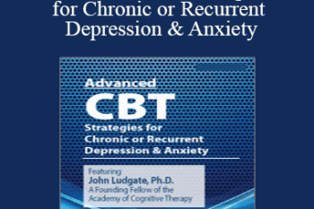 John Ludgate - Advanced CBT Strategies for Chronic or Recurrent Depression & Anxiety