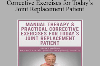 John W. O’Halloran - Manual Therapy & Practical Corrective Exercises for Today’s Joint Replacement Patient
