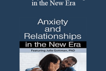 Julie Schwartz Gottman - Anxiety & Relationships in the New Era