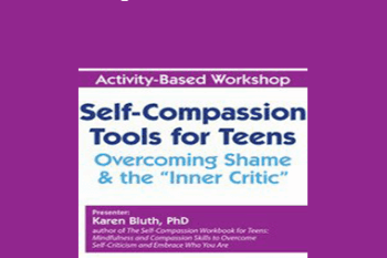 Karen Bluth - Self-Compassion Tools for Teens: Overcoming Shame & the “Inner Critic”