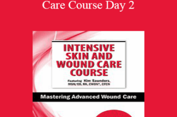 Kim Saunders - Intensive Skin and Wound Care Course Day 2: Mastering Advanced Wound Care