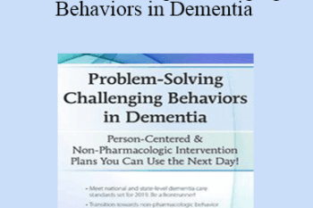 Leigh Odom - Problem-Solving Challenging Behaviors in Dementia: Person-Centered & Non-Pharmacologic Intervention Plans You Can Use the Next day!