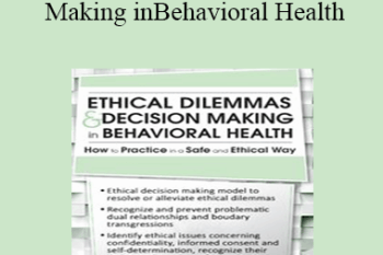 Linda Cherrey Reeser - Ethical Dilemmas and Decision Making in Behavioral Health: How to Practice in a Safe and Ethical Way