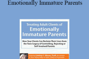 Lindsay Gibson - Treating Adult Clients of Emotionally Immature Parents: How Your Clients Can Reclaim Their Lives from the Toxic Legacy of Controlling
