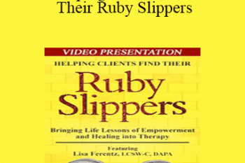 Lisa Ferentz - Helping Clients Find Their Ruby Slippers: Bringing Life Lessons of Empowerment and Healing into Therapy