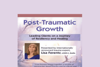 Lisa Ferentz - Post-Traumatic Growth: Leading Clients on a Journey of Resiliency and Healing with Lisa Ferentz