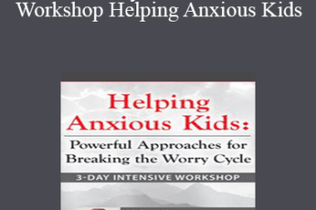 Lynn Lyons - 3-Day Intensive Workshop Helping Anxious Kids: Powerful Approaches for Breaking the Worry Cycle