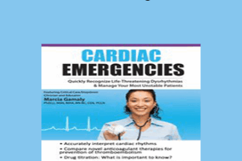 Marcia Gamaly - Cardiac Emergencies: Quickly Recognize Life-Threatening Dysrhythmias & Manage Your Most Unstable Patients
