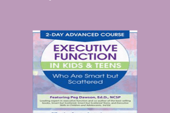 Margaret Dawson - 2 Day: Advanced Course: Executive Function in Kids & Teens Who Are Smart but Scattered