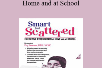 Margaret Dawson - Executive Dysfunction at Home and at School: Smart but Scattered