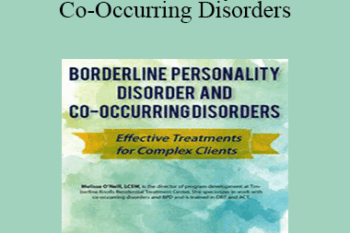Melissa O'Neill - Borderline Personality Disorder and Co-Occurring Disorders: Effective Treatments for Complex Clients