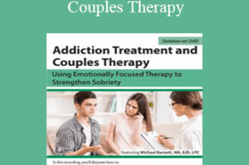 Michael Barnett - Addiction Treatment and Couples Therapy: Using Emotionally Focused Therapy to Strengthen Sobriety
