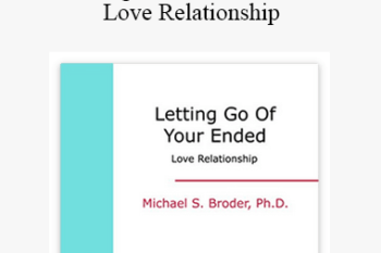 Michael S. Broder Ph.D - Letting Go of Your Ended Love Relationship