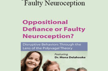 Mona Delahooke - Oppositional Defiance or Faulty Neuroception: Disruptive Behaviors through the Lens of the Polyvagal Theory