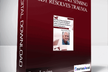 How the Living. Sensing Body Resolves Trauma. Establishes Safety and Restores Resilience: Clinical Implications - Peter Levine