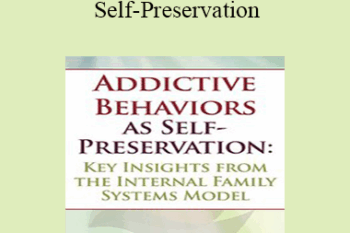 Richard C. Schwartz - Addictive Behaviors as Self-Preservation: Key Insights from the Internal Family Systems Model