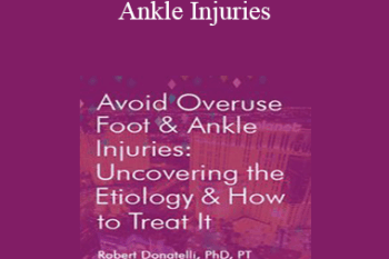 Robert Donatelli - Avoid Overuse Foot & Ankle Injuries: Uncovering the Etiology & How to Treat It