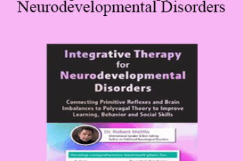 Robert Melillo - Integrative Therapy for Neurodevelopmental Disorders: Connecting Primitive Reflexes and Brain Imbalances to Polyvagal Theory to Improve Learning
