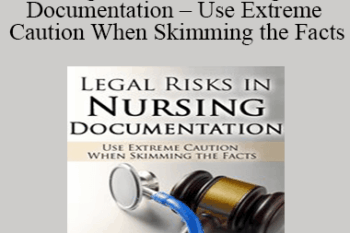 Rosale Lobo - Legal Risks in Nursing Documentation - Use Extreme Caution When Skimming the Facts