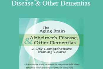 Roy D. Steinberg - The Aging Brain: Alzheimer’s Disease & Other Dementias: 2-Day Comprehensive Training Course