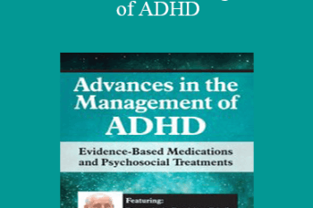 Russell A. Barkley - Advances in the Management of ADHD: Evidence-Based Medications and Psychosocial Treatments