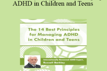 Russell A. Barkley - The 14 Best Principles for Managing ADHD in Children and Teens