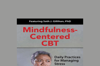 Seth Gillihan - Mindfulness-Centered CBT: Daily Practices for Managing Stress and Anxiety