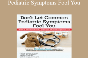 Stephen Jones - Don’t Let Common Pediatric Symptoms Fool You: Quickly Recognize the Clues that Require Urgent Action