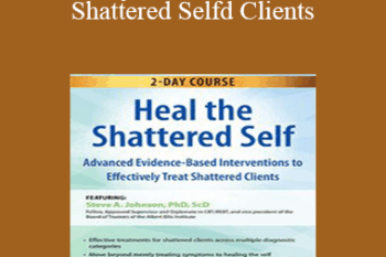 Steve A Johnson - 2-Day Course: Heal the Shattered Self: Advanced Evidence-Based Interventions to Effectively Treat Shattered Clients