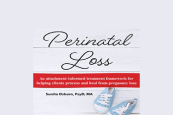 Sunita Osborn - Perinatal Loss: An Attachment-Informed Treatment Framework for Helping Clients Process and Heal from Pregnancy Loss