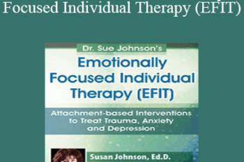 Susan Johnson - Dr. Sue Johnson’s Emotionally Focused Individual Therapy (EFIT): Attachment-based Interventions to Treat Trauma