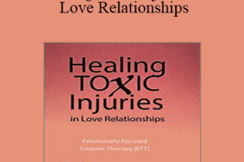 Susan Johnson - Healing Toxic Injuries in Love Relationships: Emotionally Focused Couples Therapy (EFT) with Dr. Sue Johnson
