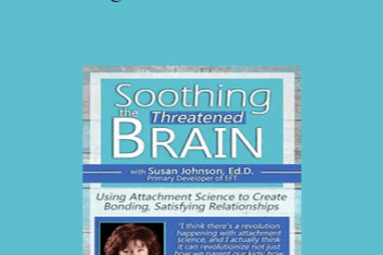 Susan Johnson - Soothing the Threatened Brain: Using Attachment Science to Create Bonding