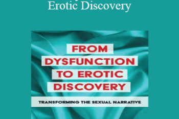 Suzanne Iasenza - From Dysfunction to Erotic Discovery: Transforming the Sexual Narrative