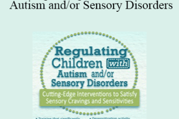 Teresa Garland - Regulating Children with Autism and/or Sensory Disorders: Cutting-Edge Interventions to Satisfy Sensory Cravings and Sensitivities