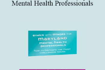 Terry Casey - Ethics with Minors for Maryland Mental Health Professionals: How to Navigate the Most Challenging Issues