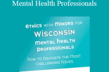 Terry Casey - Ethics with Minors for Wisconsin Mental Health Professionals: How to Navigate the Most Challenging Issues