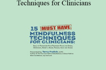 Terry Fralich - 15 Must-Have Mindfulness Techniques for Clinicians: Skills to Transform Your Treatment Plans for Stress