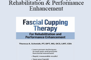 Theresa A. Schmidt - Fascial Cupping Therapy for Rehabilitation and Performance Enhancement
