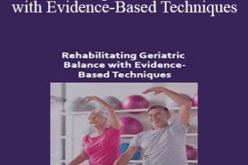 Theresa A. Schmidt - Rehabilitating Geriatric Balance with Evidence-Based Techniques