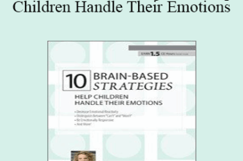Tina Payne Bryson - 10 Brain-Based Strategies to Help Children Handle Their Emotions: Bridging the Gap between What Experts Know and What Happens at Home & School