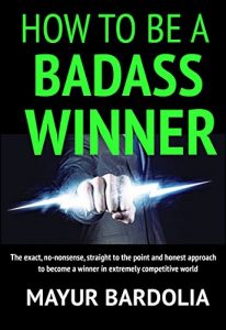Mayur Bardolia - How To Be A Badass Winner