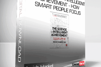 Isaiah Hankel – The Science of Intelligent Achievement – How Smart People Focus – Create and Grow Their Way to Success
