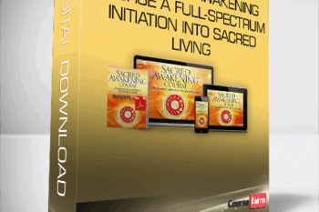The SACRED AWAKENING COURSE A Full-Spectrum Initiation Into Sacred Living