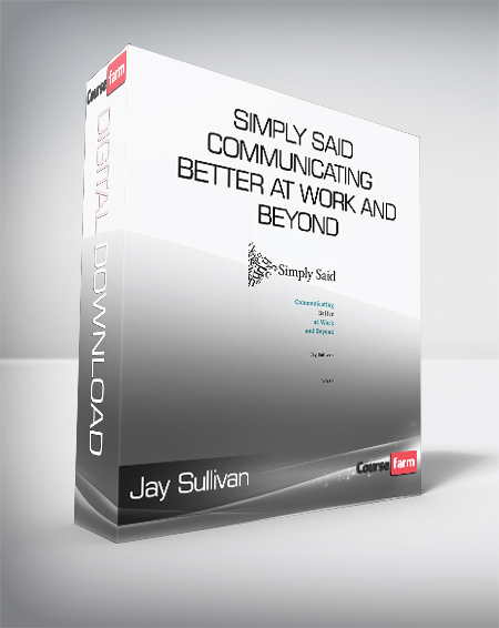 Jay Sullivan – Simply Said: Communicating Better at Work and Beyond