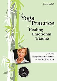 Mary NurrieStearns - A Yoga Practice for Healing Emotional Trauma