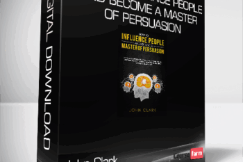 John Clark – How to Influence People and Become a Master of Persuasion