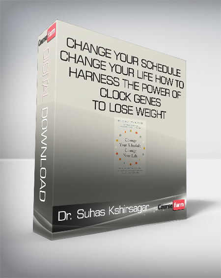 Dr. Suhas Kshirsagar – Change Your Schedule – Change Your Life – How to Harness the Power of Clock Genes to Lose Weight – Optimize Your Workout and Finally Get a Good Night’s Sleep