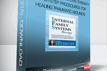 Alexia Rothman – Internal Family Systems Therapy Step-by-Step Procedures for Healing Traumatic Wounds and Alleviating Anxiety, Depression, Trauma, Addiction and More